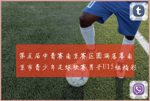 第五届中青赛南京赛区圆满落幕南京市青少年足球联赛男子U15组精彩回顾