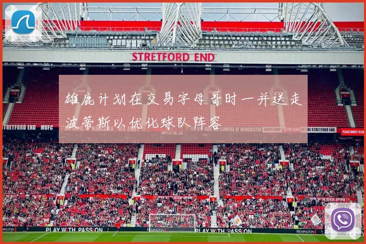雄鹿计划在交易字母哥时一并送走波蒂斯以优化球队阵容