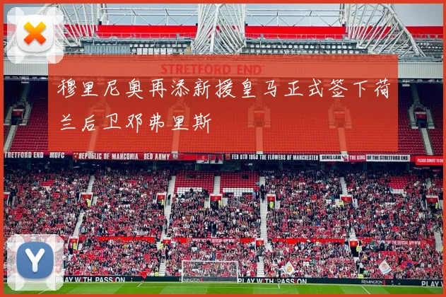 穆里尼奥再添新援皇马正式签下荷兰后卫邓弗里斯
